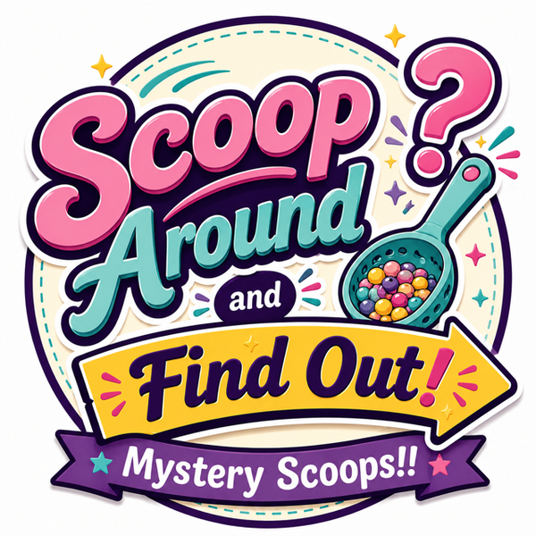 Scoop Around and Find Out!  Mystery Scoops!!